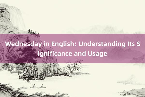 Wednesday in English: Understanding Its Significance and Usage